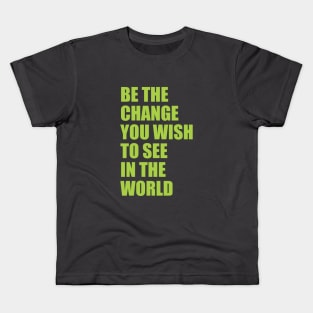 Be the change you wish to see in the world Kids T-Shirt